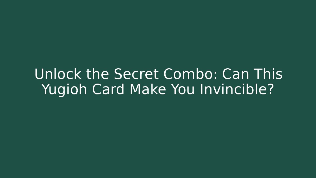 Unlock the Secret Combo: Can This Yugioh Card Make You Invincible?