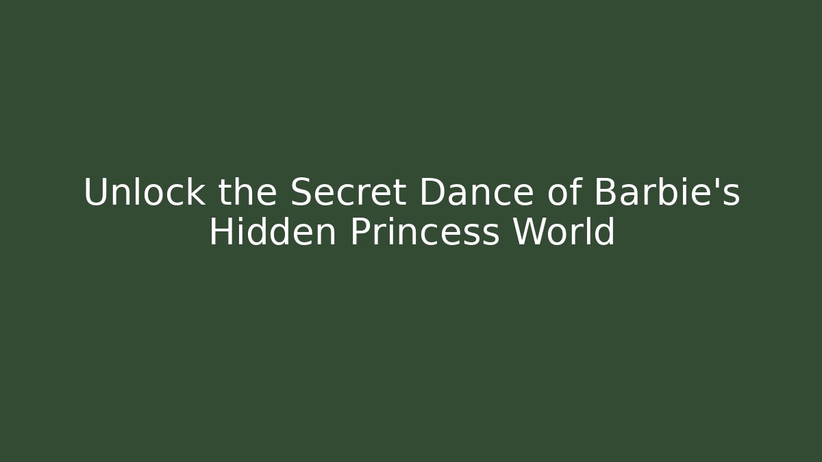 Unlock the Secret Dance of Barbie's Hidden Princess World
