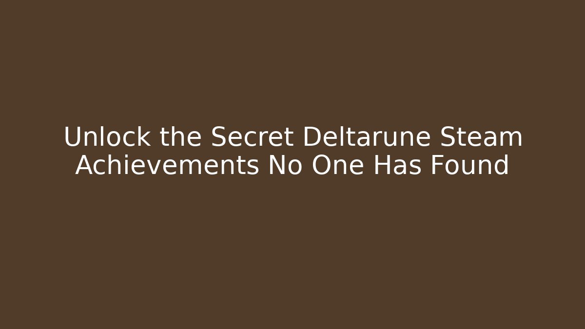 Unlock the Secret Deltarune Steam Achievements No One Has Found - NADclinic