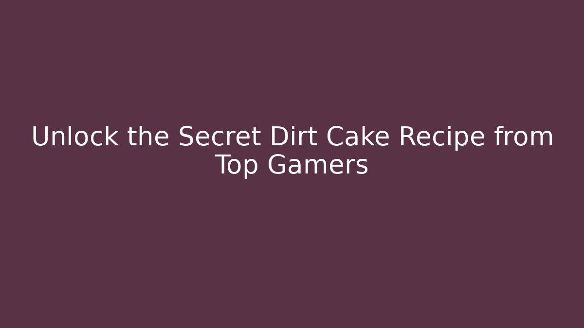 Unlock the Secret Dirt Cake Recipe from Top Gamers