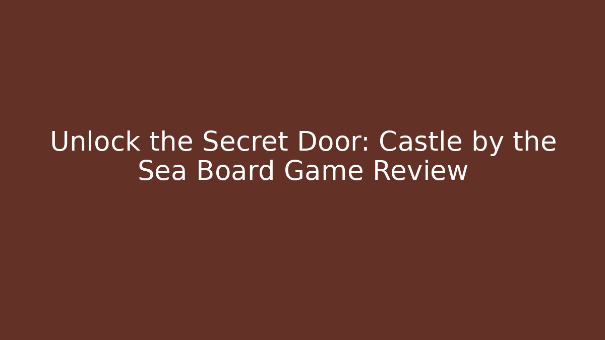 Unlock the Secret Door: Castle by the Sea Board Game Review