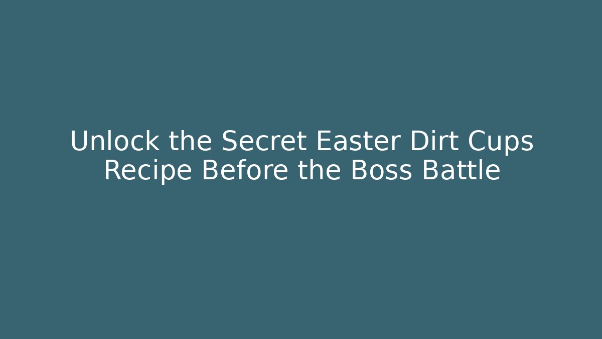 Unlock the Secret Easter Dirt Cups Recipe Before the Boss Battle