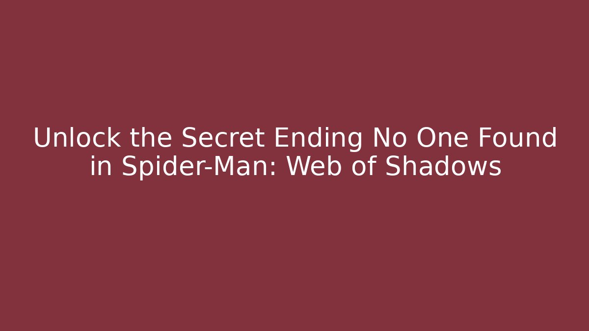 Unlock the Secret Ending No One Found in Spider-Man: Web of Shadows