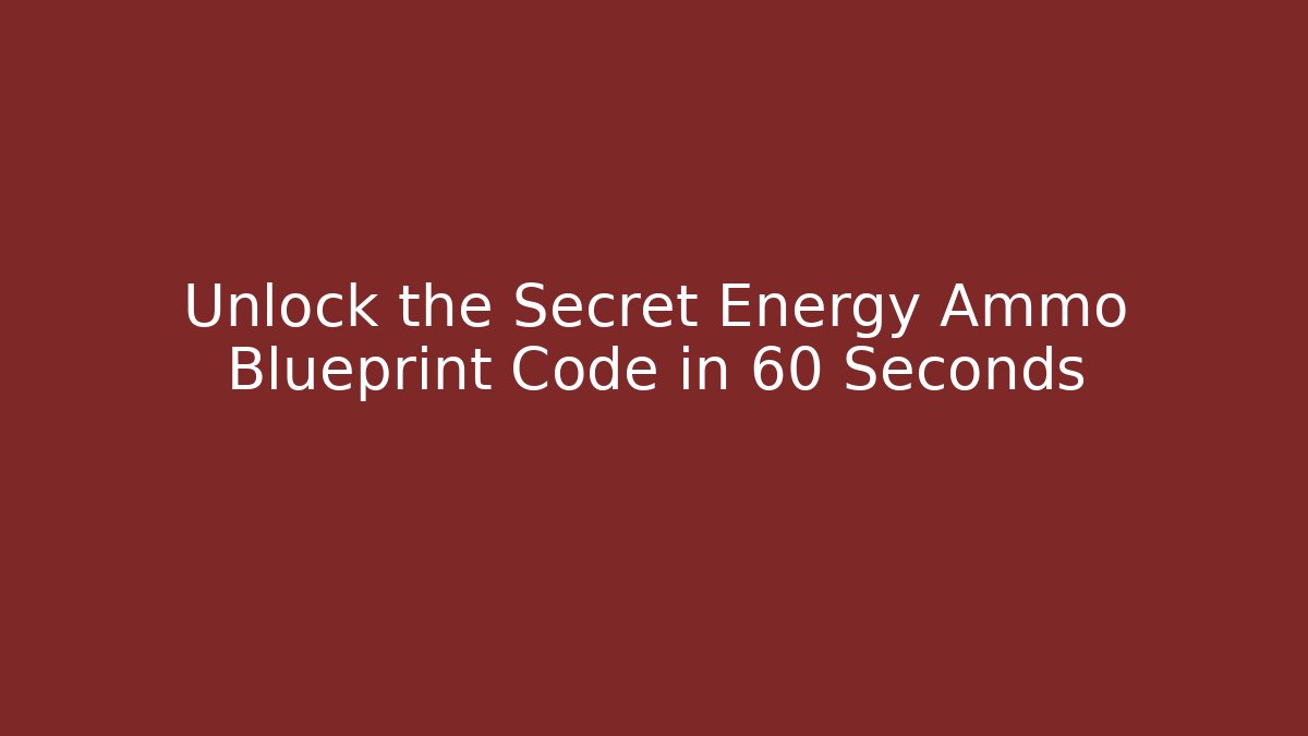 Unlock the Secret Energy Ammo Blueprint Code in 60 Seconds