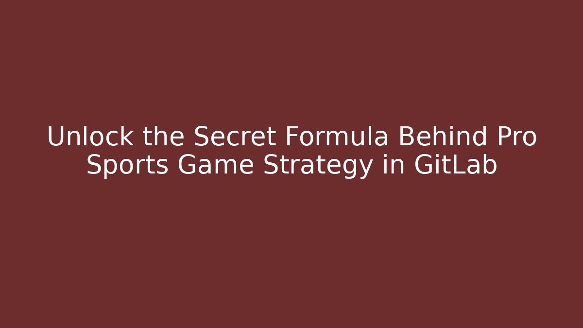 Unlock the Secret Formula Behind Pro Sports Game Strategy in GitLab
