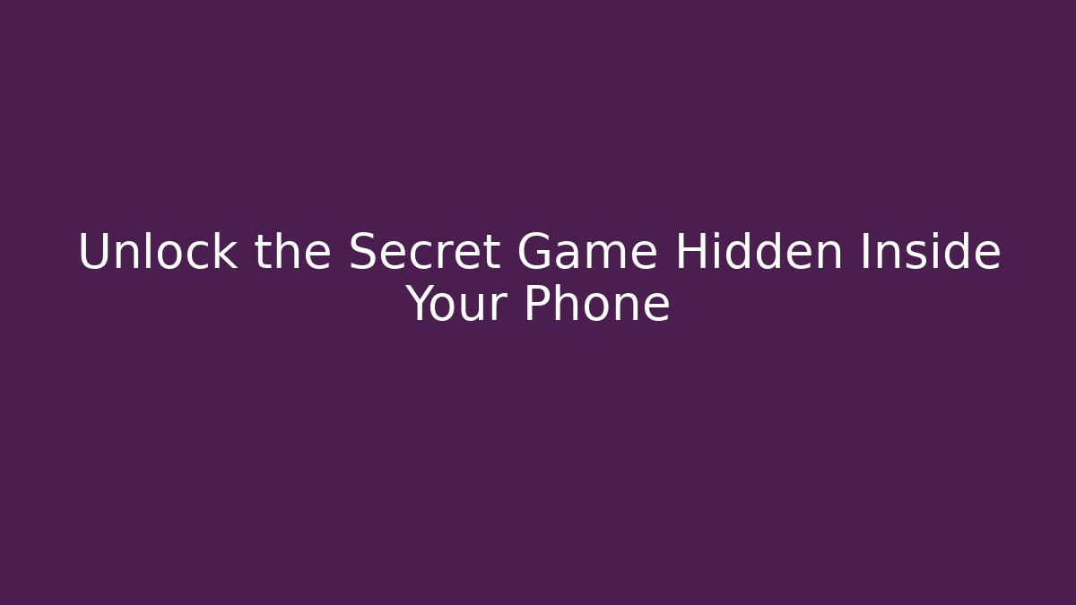 Unlock the Secret Game Hidden Inside Your Phone