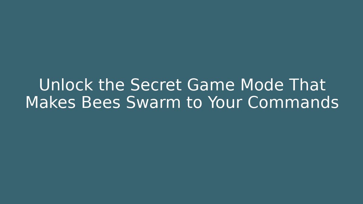 Unlock the Secret Game Mode That Makes Bees Swarm to Your Commands
