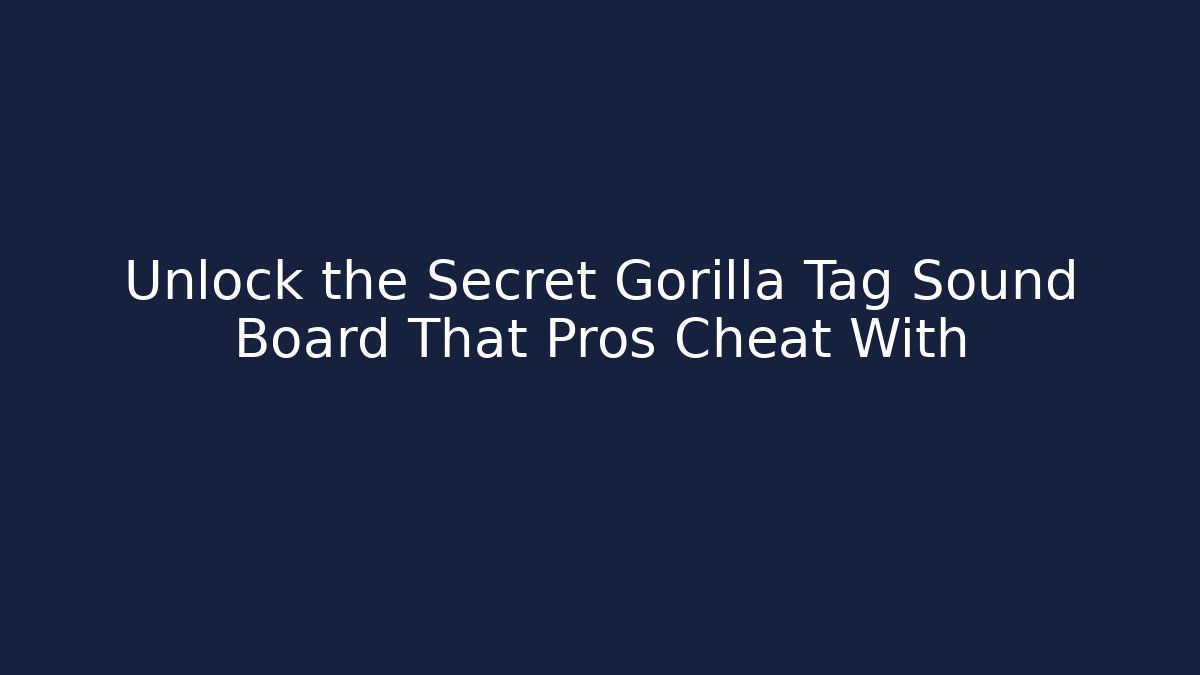 Unlock the Secret Gorilla Tag Sound Board That Pros Cheat With