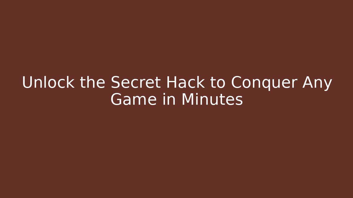 Unlock the Secret Hack to Conquer Any Game in Minutes