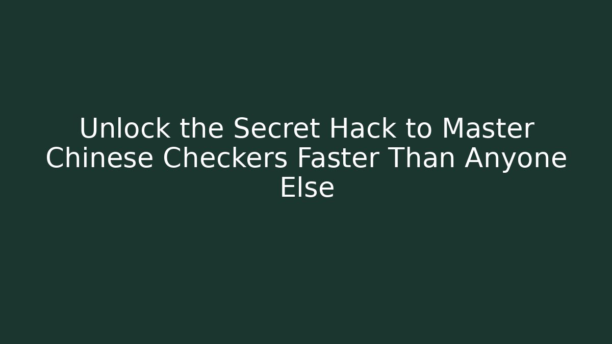 Unlock the Secret Hack to Master Chinese Checkers Faster Than Anyone Else - NADclinic