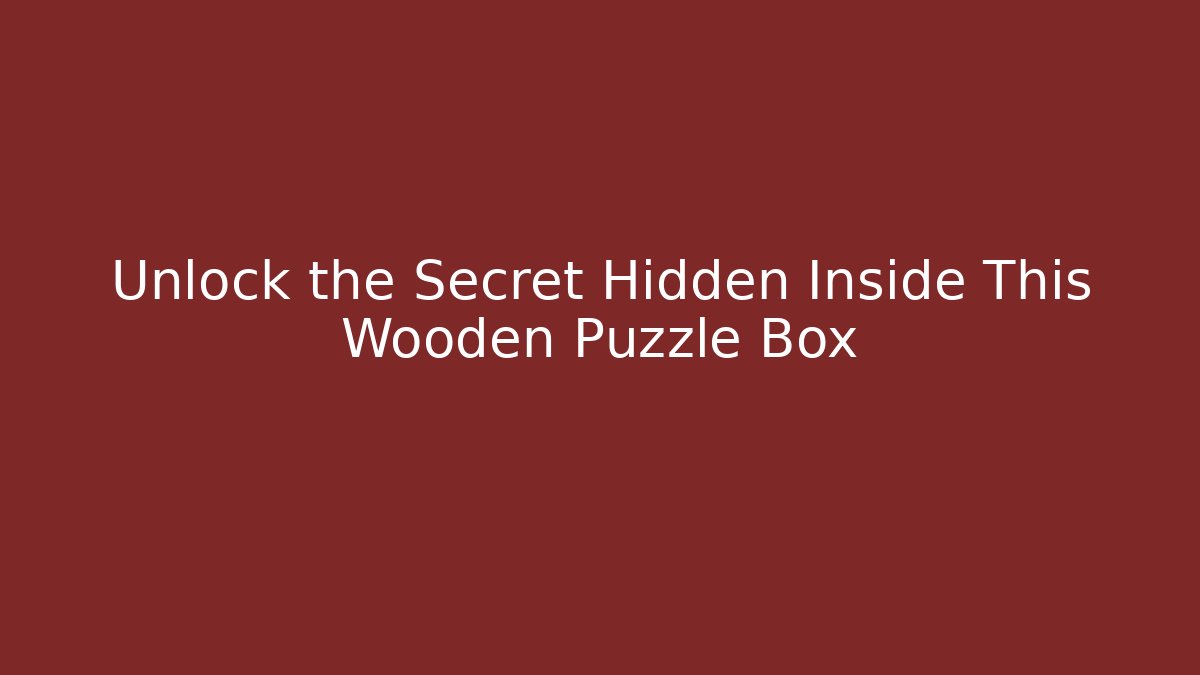 Unlock the Secret Hidden Inside This Wooden Puzzle Box