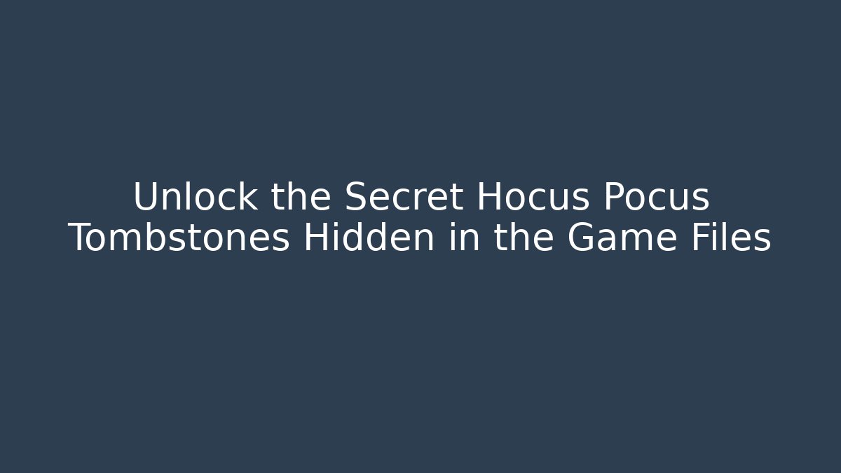 Unlock the Secret Hocus Pocus Tombstones Hidden in the Game Files