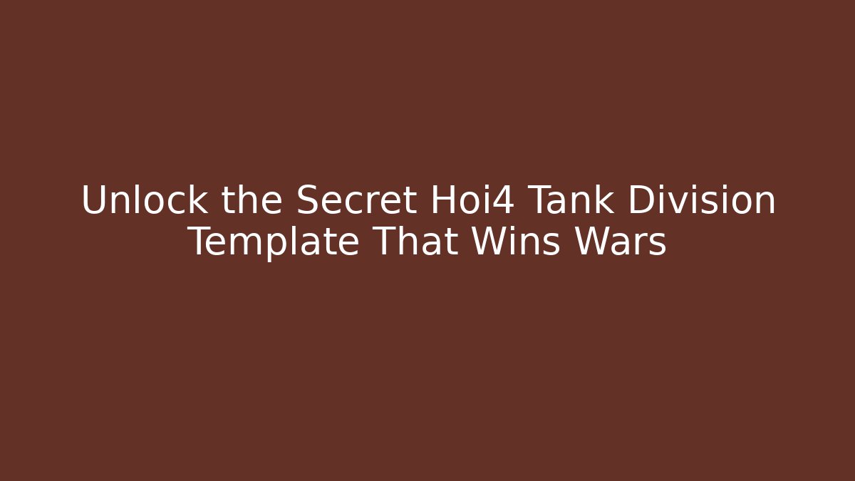 Unlock the Secret Hoi4 Tank Division Template That Wins Wars