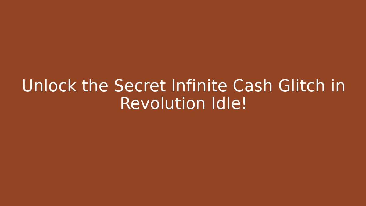 Unlock the Secret Infinite Cash Glitch in Revolution Idle!