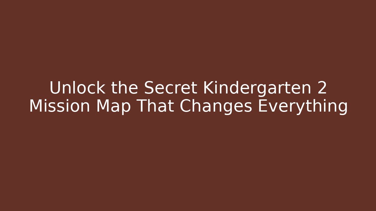 Unlock the Secret Kindergarten 2 Mission Map That Changes Everything