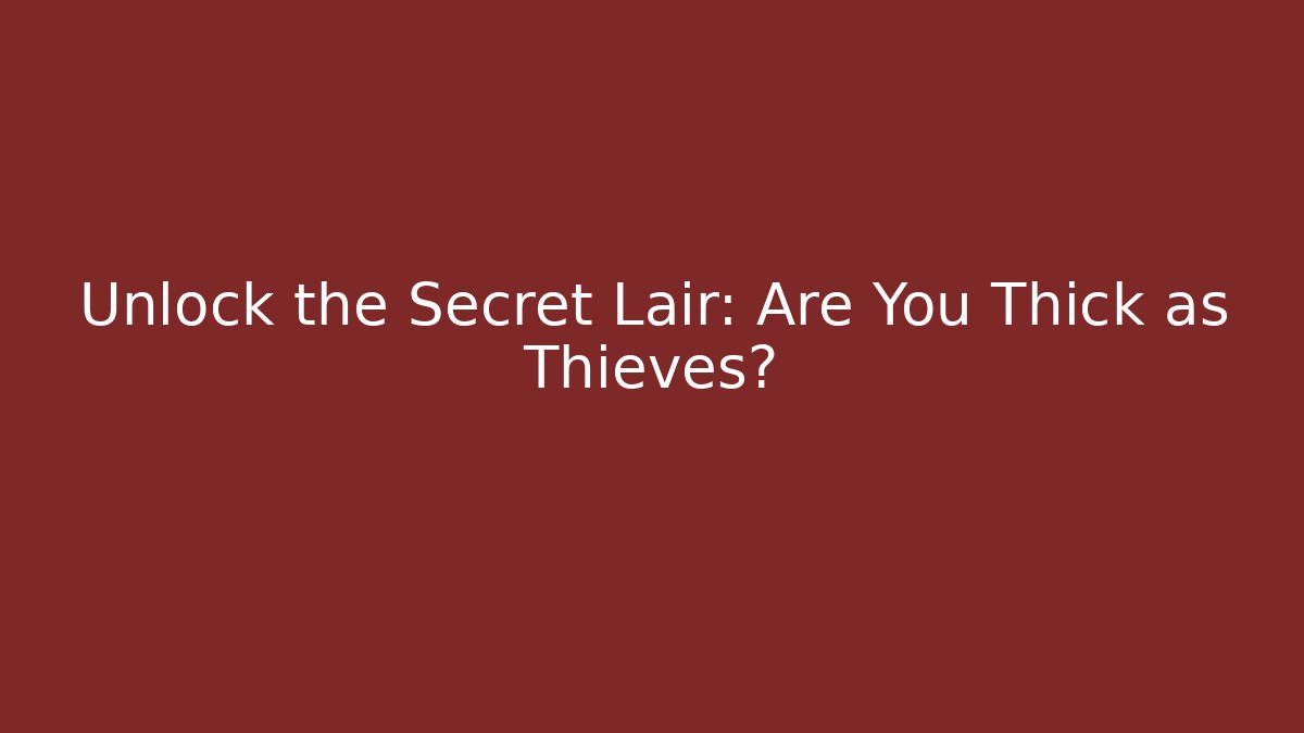 Unlock the Secret Lair: Are You Thick as Thieves?