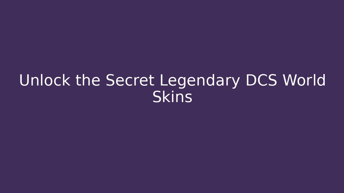 Unlock the Secret Legendary DCS World Skins