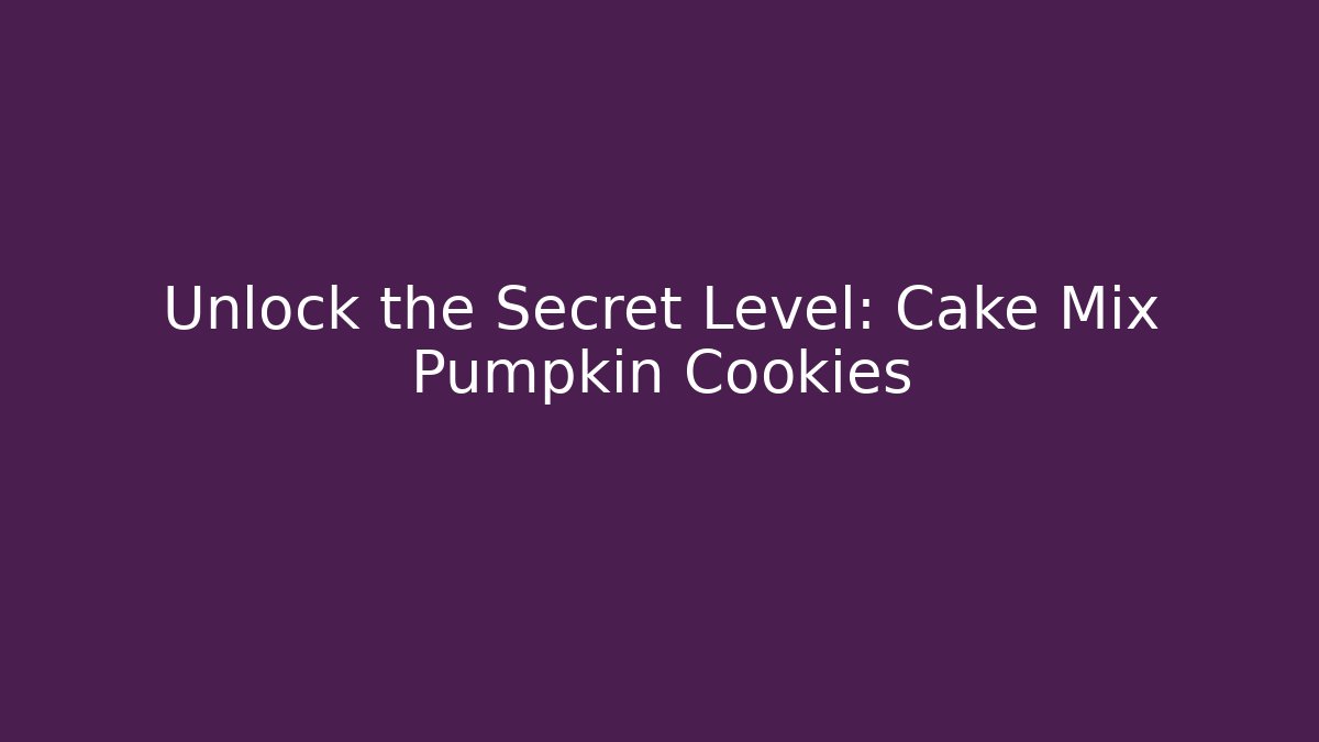 Unlock the Secret Level: Cake Mix Pumpkin Cookies
