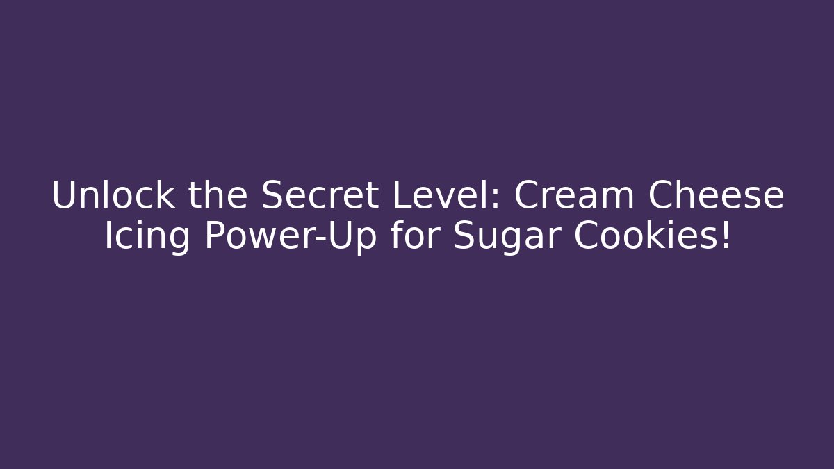 Unlock the Secret Level: Cream Cheese Icing Power-Up for Sugar Cookies!
