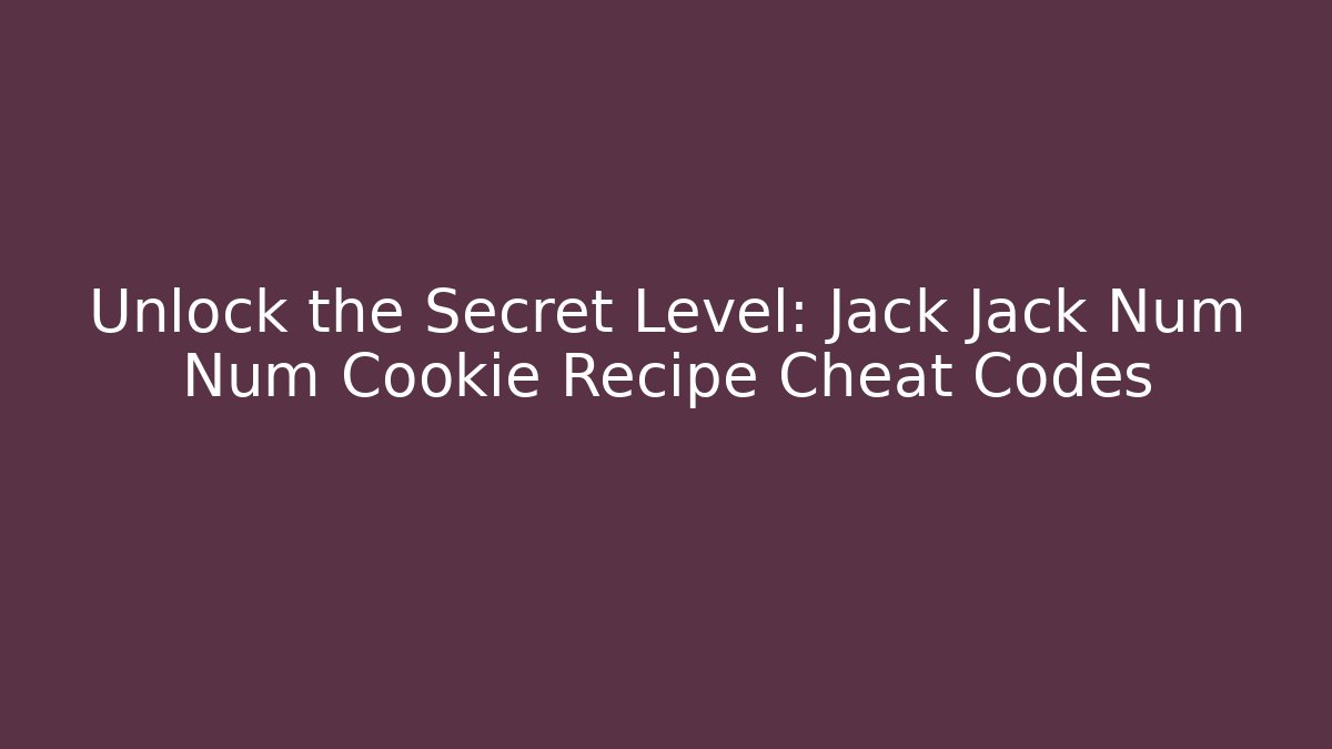 Unlock the Secret Level: Jack Jack Num Num Cookie Recipe Cheat Codes