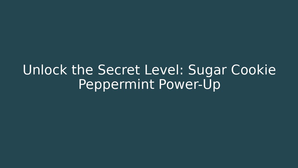 Unlock the Secret Level: Sugar Cookie Peppermint Power-Up