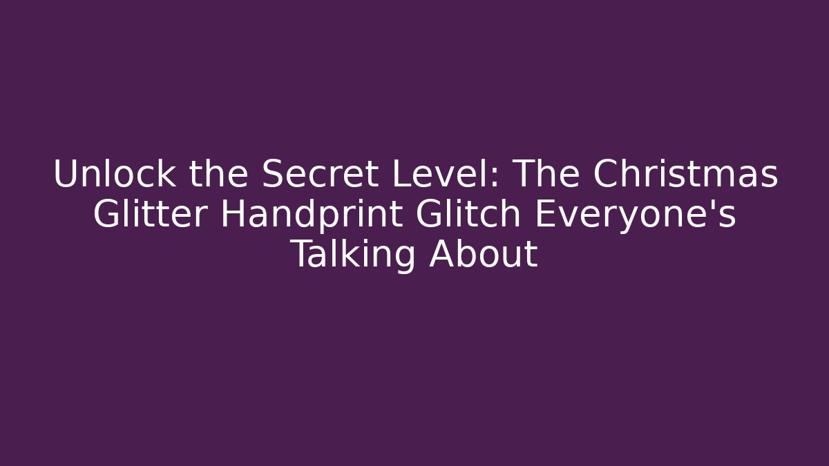 Unlock the Secret Level: The Christmas Glitter Handprint Glitch Everyone’s Talking About