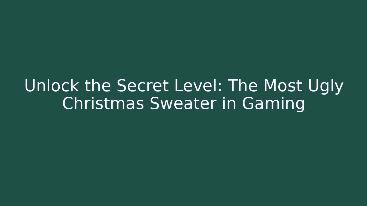Unlock the Secret Level: The Most Ugly Christmas Sweater in Gaming