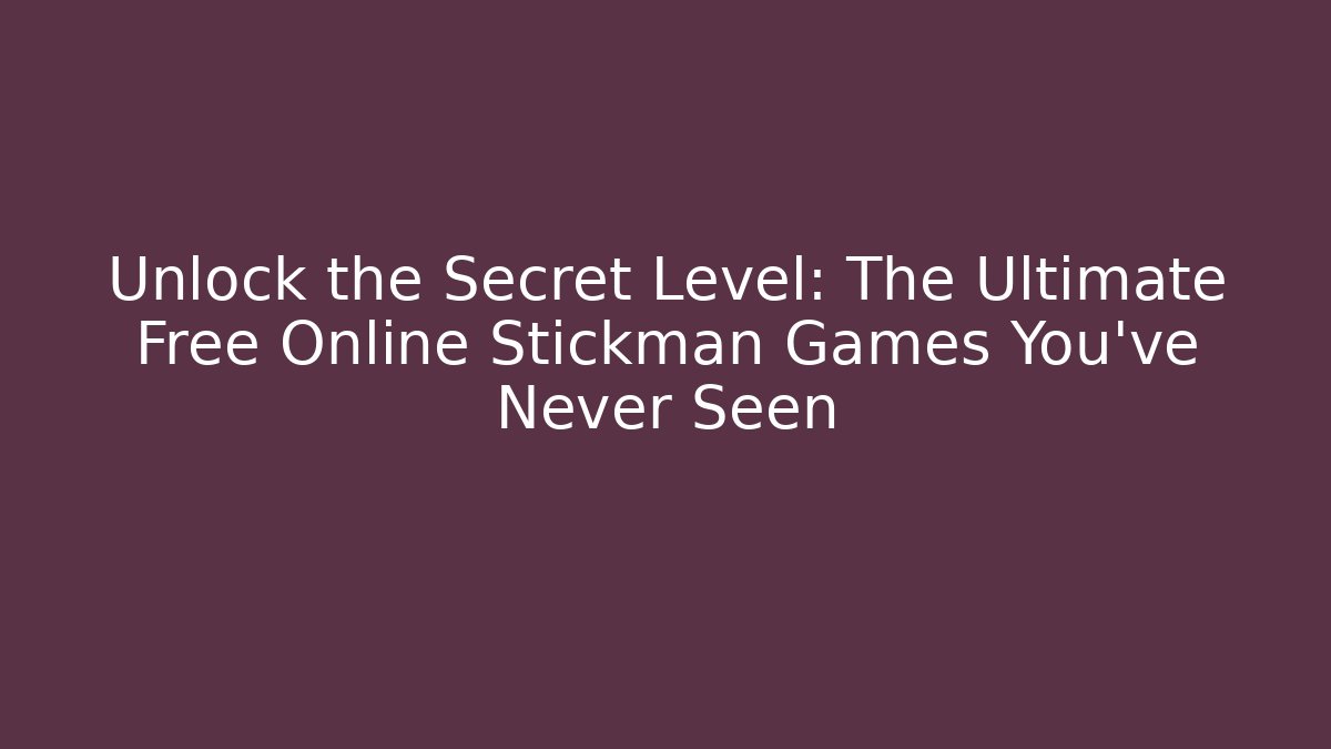 Unlock the Secret Level: The Ultimate Free Online Stickman Games You’ve Never Seen
