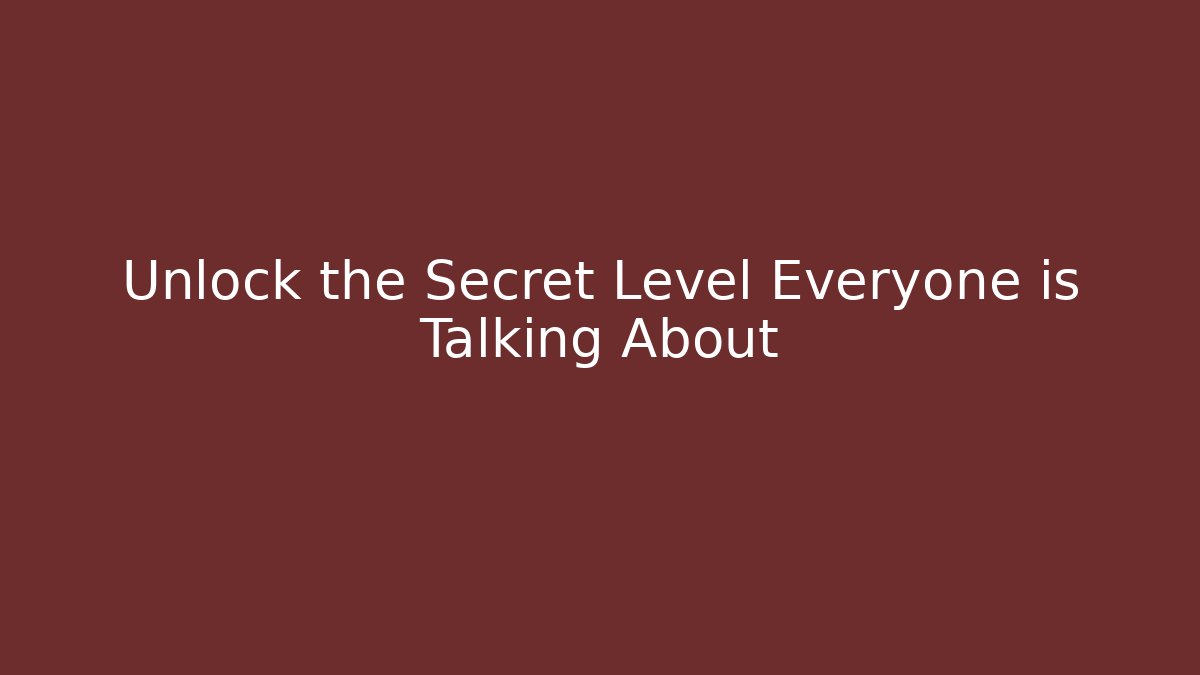 Unlock the Secret Level Everyone is Talking About