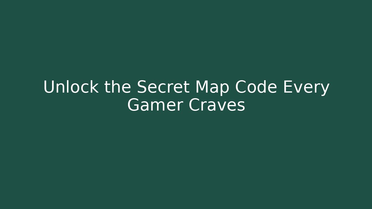Unlock the Secret Map Code Every Gamer Craves