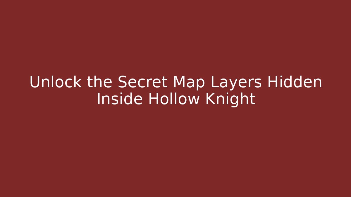 Unlock the Secret Map Layers Hidden Inside Hollow Knight - NADclinic