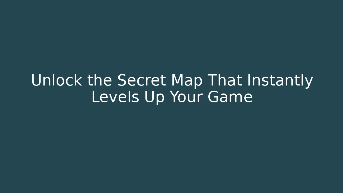 Unlock the Secret Map That Instantly Levels Up Your Game