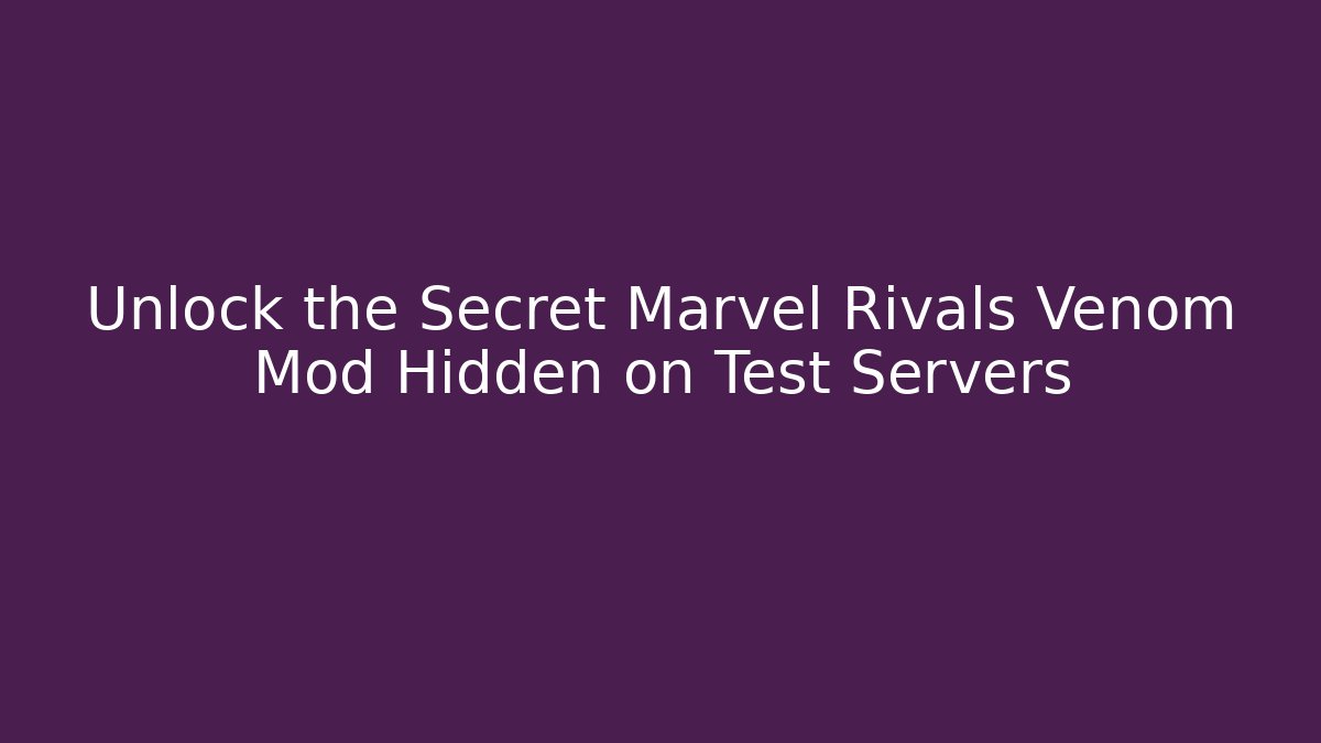 Unlock the Secret Marvel Rivals Venom Mod Hidden on Test Servers