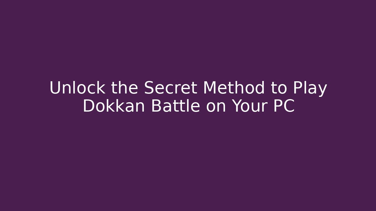 Unlock the Secret Method to Play Dokkan Battle on Your PC