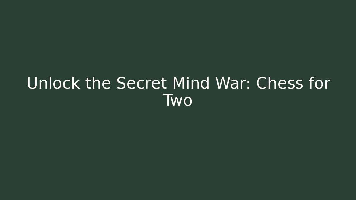 Unlock the Secret Mind War: Chess for Two