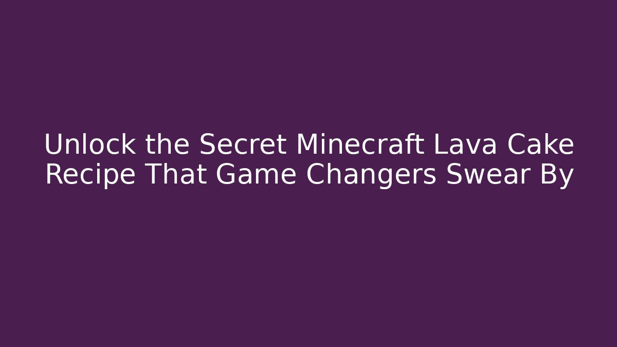 Unlock the Secret Minecraft Lava Cake Recipe That Game Changers Swear By