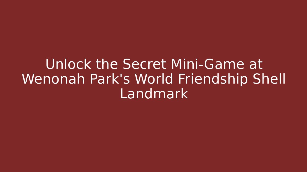 Unlock the Secret Mini-Game at Wenonah Park's World Friendship Shell Landmark