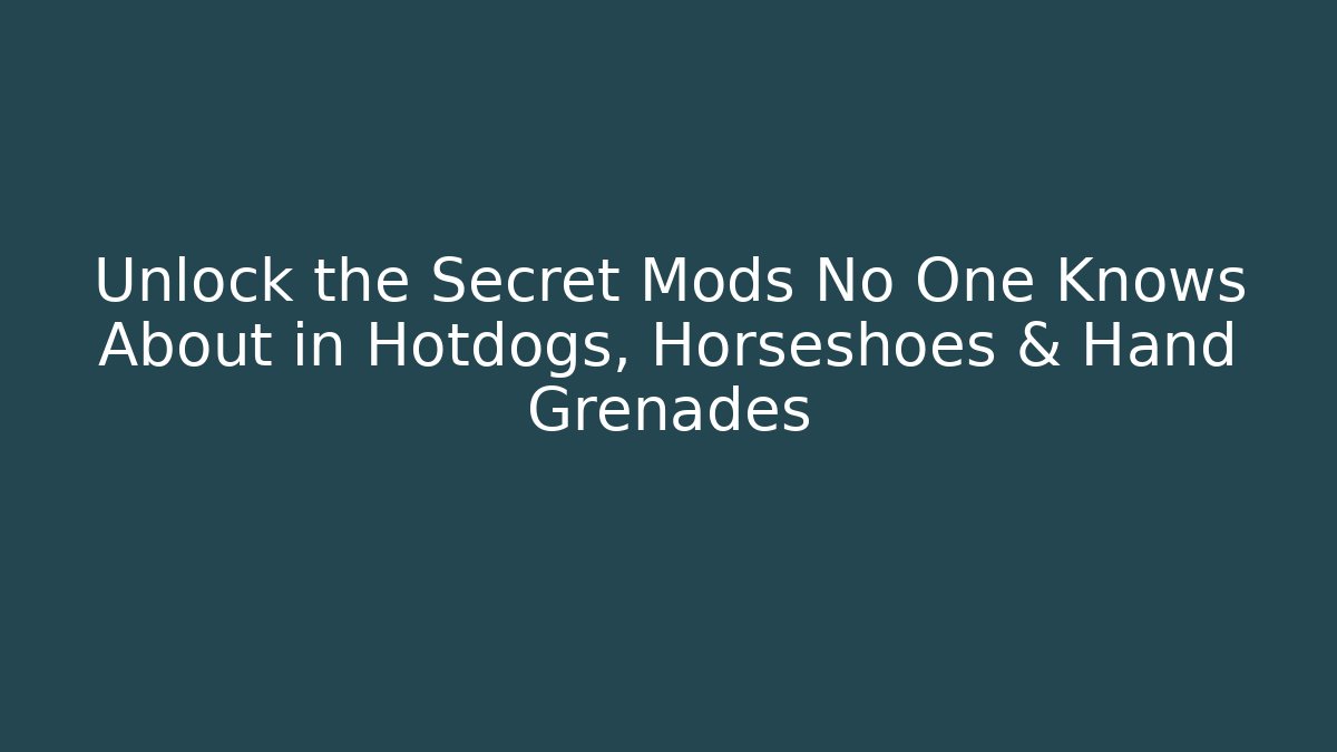 Unlock the Secret Mods No One Knows About in Hotdogs, Horseshoes & Hand Grenades