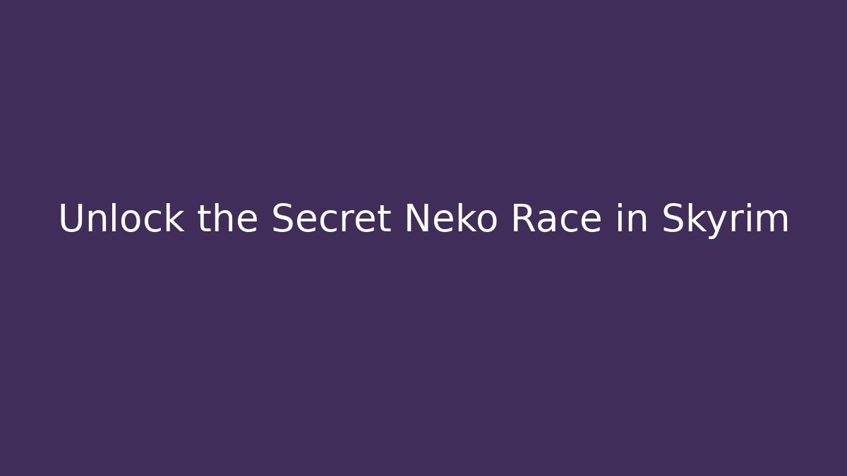 Unlock the Secret Neko Race in Skyrim