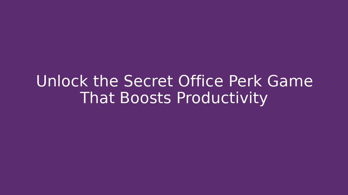 Unlock the Secret Office Perk Game That Boosts Productivity