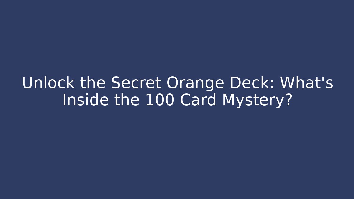 Unlock the Secret Orange Deck: What's Inside the 100 Card Mystery?