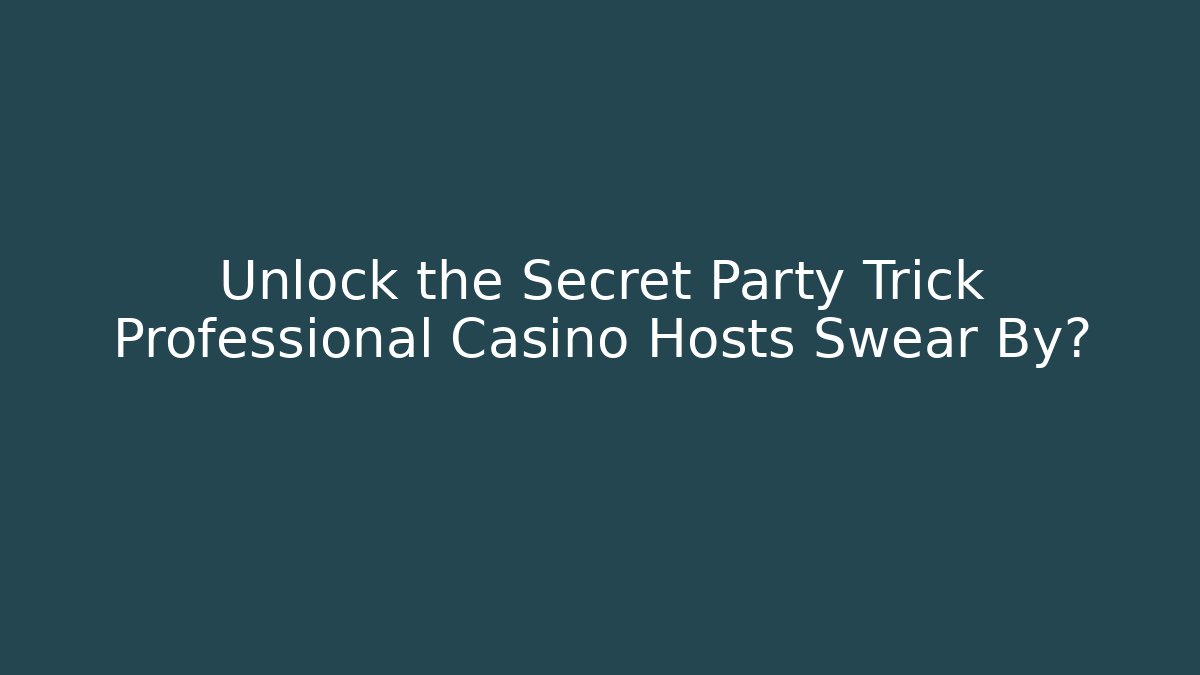 Unlock the Secret Party Trick Professional Casino Hosts Swear By?