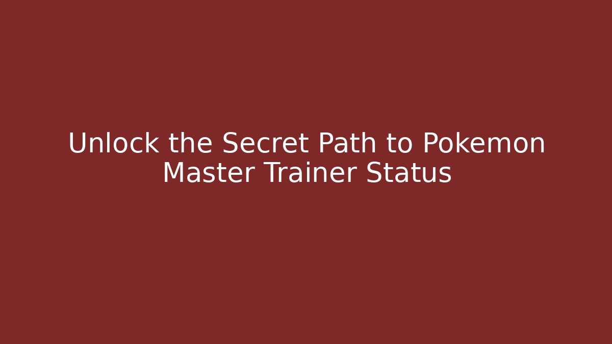 Unlock the Secret Path to Pokémon Master Trainer Status