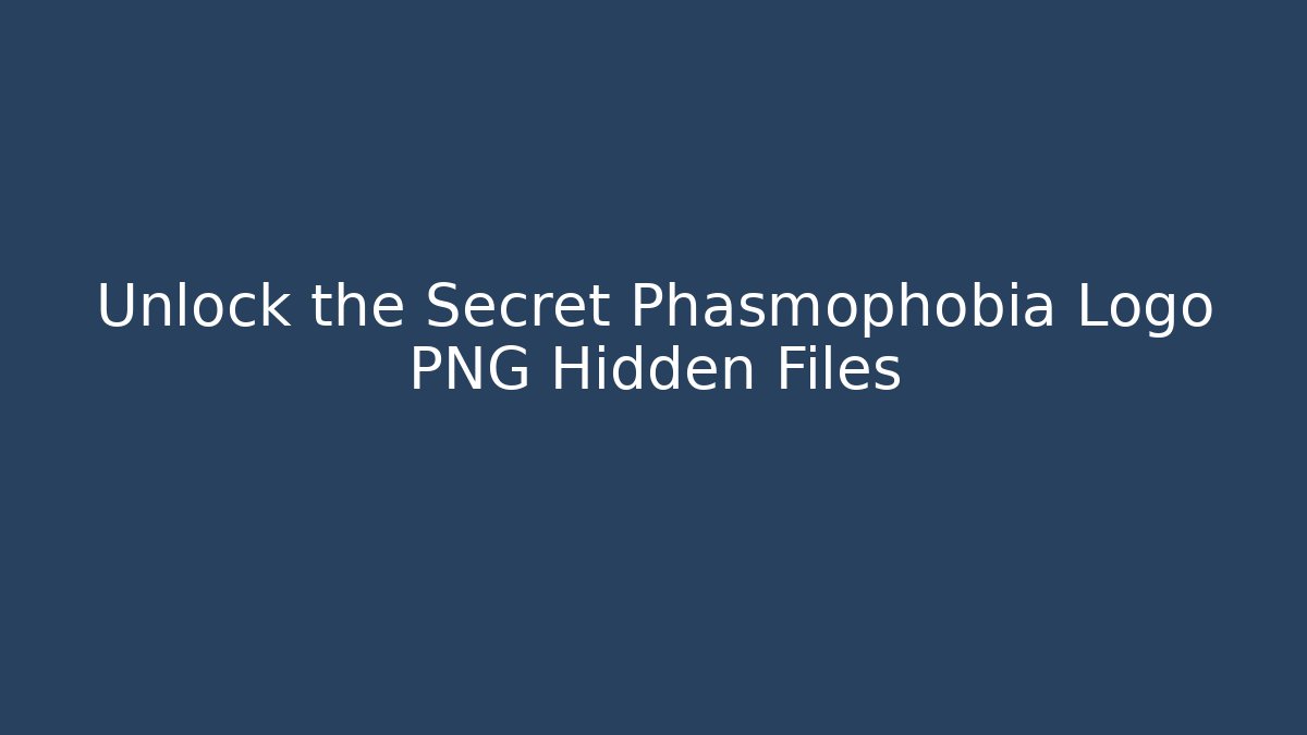 Unlock the Secret Phasmophobia Logo PNG Hidden Files