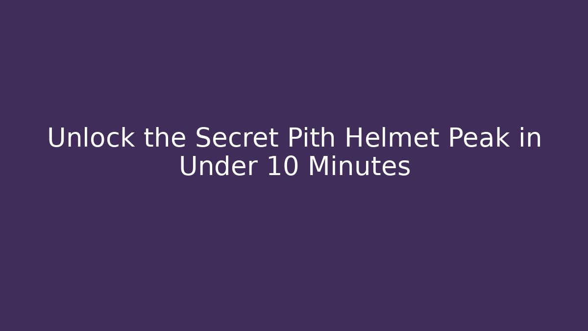 Unlock the Secret Pith Helmet Peak in Under 10 Minutes