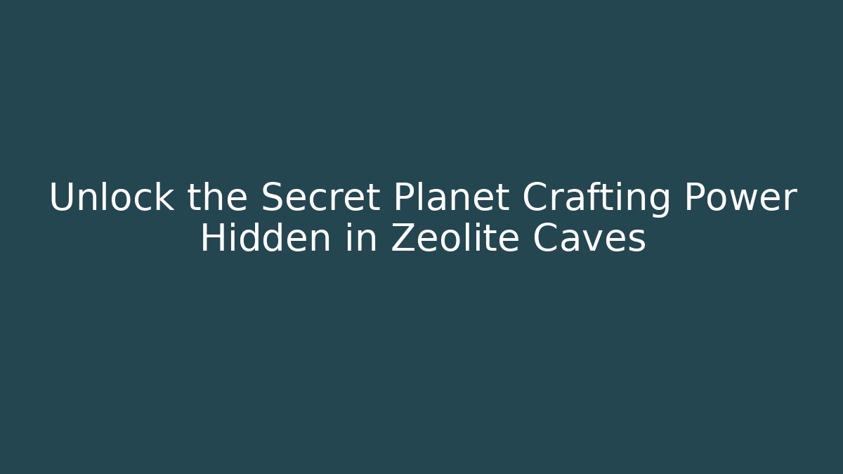 Unlock the Secret Planet Crafting Power Hidden in Zeolite Caves