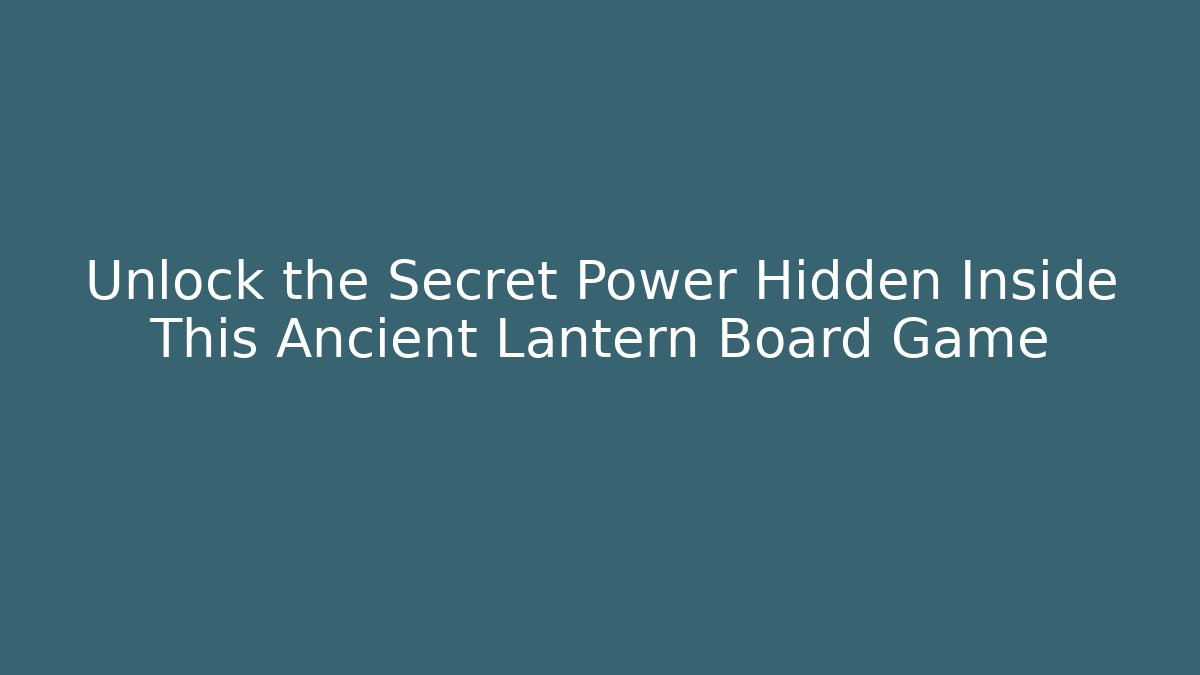 Unlock the Secret Power Hidden Inside This Ancient Lantern Board Game - NADclinic