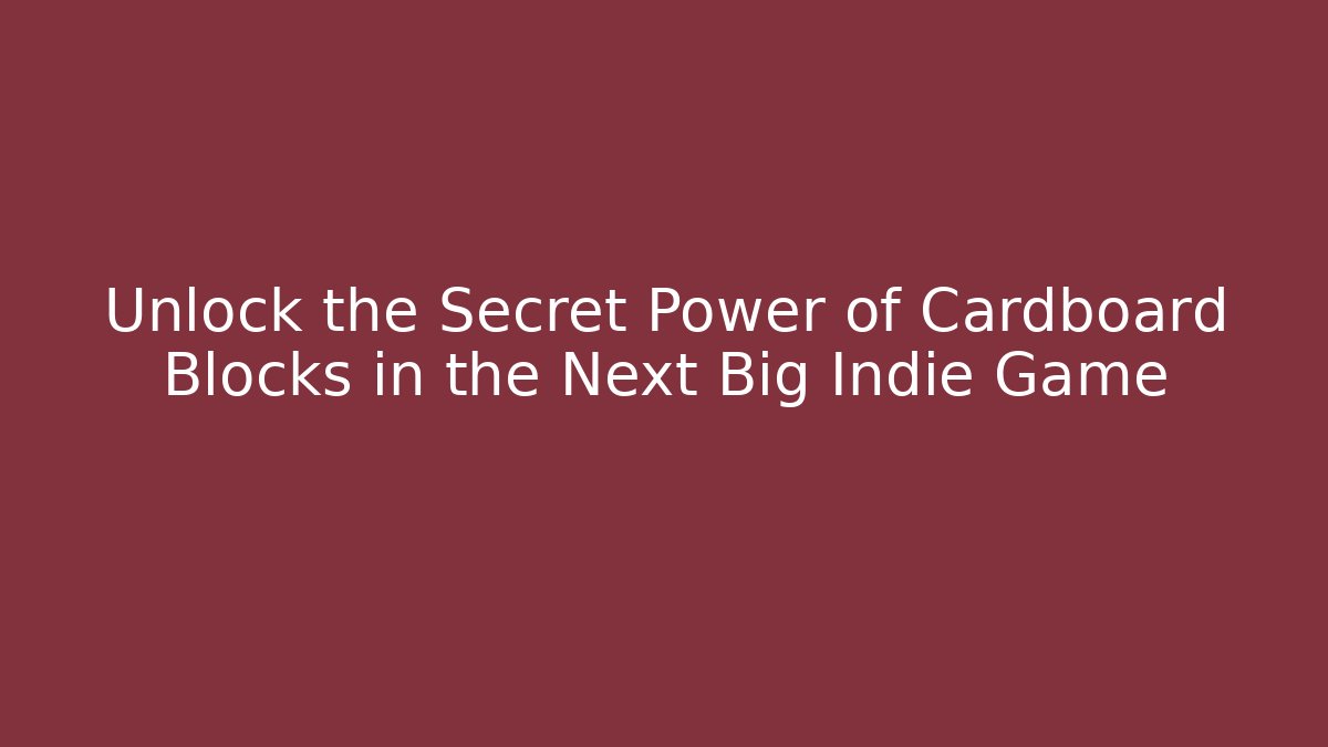 Unlock the Secret Power of Cardboard Blocks in the Next Big Indie Game