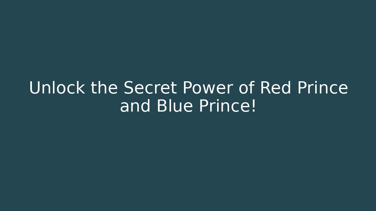 Unlock the Secret Power of Red Prince and Blue Prince!