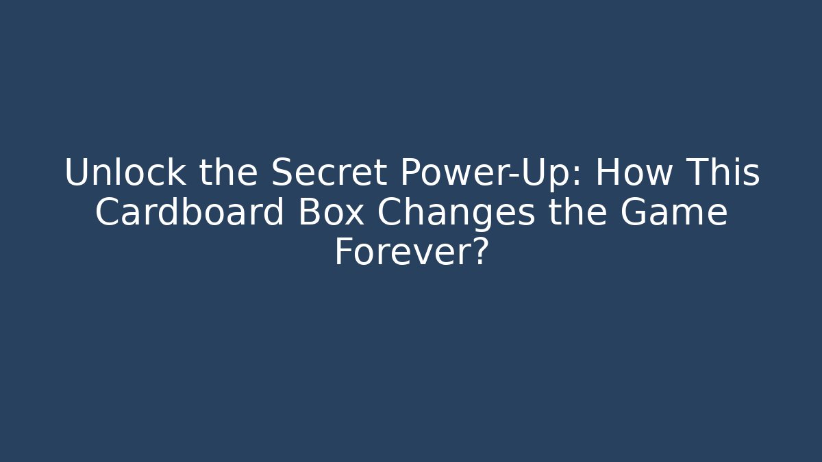 Unlock the Secret Power-Up: How This Cardboard Box Changes the Game Forever?